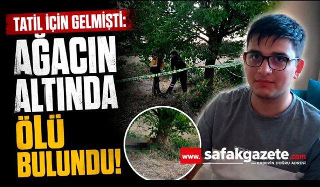Tatil için gelmişti: 18 yaşındaki Mehmet ölü bulundu