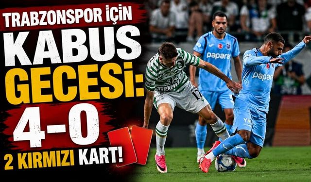 Trabzonspor için kabus gecesi: 4-0 mağlup, 2 kırmızı kart!