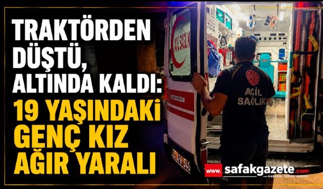 Traktörden düşen genç kız ağır yaralandı
