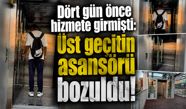 Dört gün önce hizmete girmişti: Üst geçitin asansörü bozuldu!