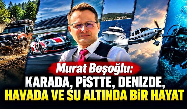 Murat Beşoğlu: Karada, Pistte, Denizde, Havada ve Su Altında Bir Hayat