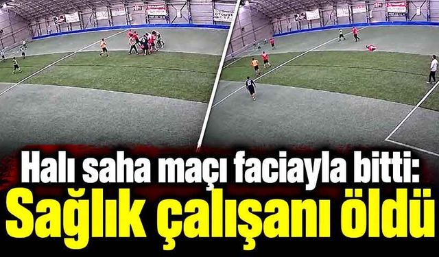 Halı sahada fenalaştı, kurtarılamadı: Sağlık çalışanı hayatını kaybetti