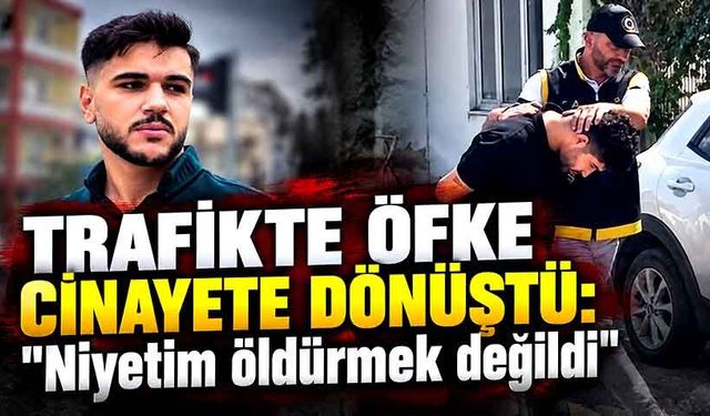 Trafikte öfke cinayete dönüştü: "Niyetim öldürmek değildi"
