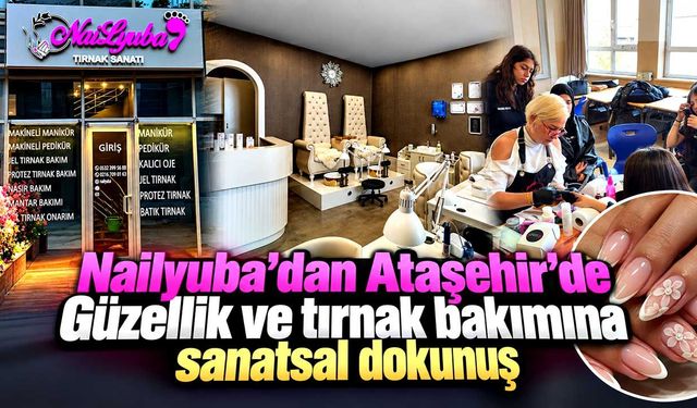 Nailyuba, dan Ataşehir’de Güzellik ve Tırnak Bakımına Sanatsal Dokunuş