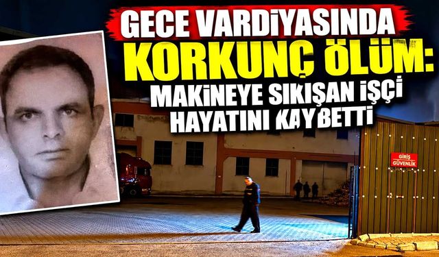 Gece vardiyasında korkunç ölüm: Makineye sıkışan işçi hayatını kaybetti