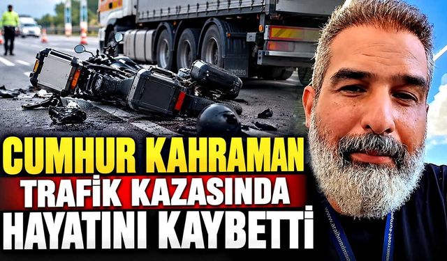 Fenomen motorcu Cumhur Kahraman kazada hayatını kaybetti
