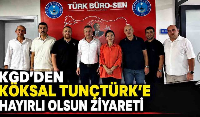 KGD’den Köksal Tunçtürk’e hayırlı olsun ziyareti