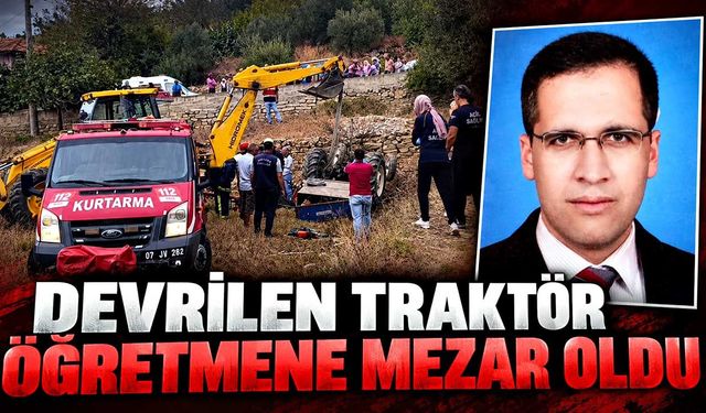 Devrilen traktörün altında kalan edebiyat öğretmeni hayatını kaybetti