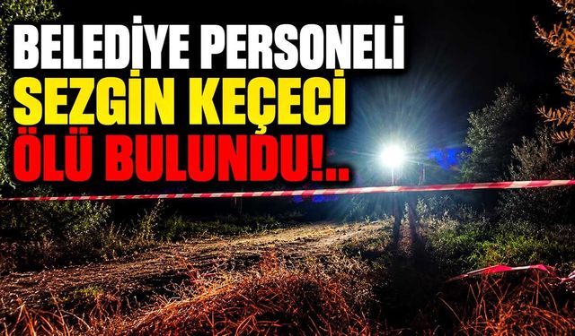 Belediye Personeli Sezgin Keçeci Ölü Bulundu!..