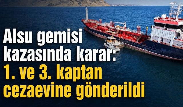 Alsu gemisi kazasında karar: 1. ve 3. kaptan cezaevine gönderildi