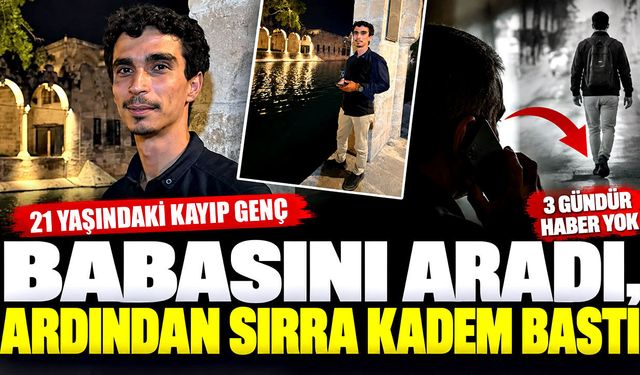 Babasını aradı, ardından sırra kadem bastı: 21 yaşındaki gençten haber yok