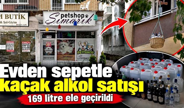 Evden sepetle kaçak alkol satışı: 169 litre ele geçirildi