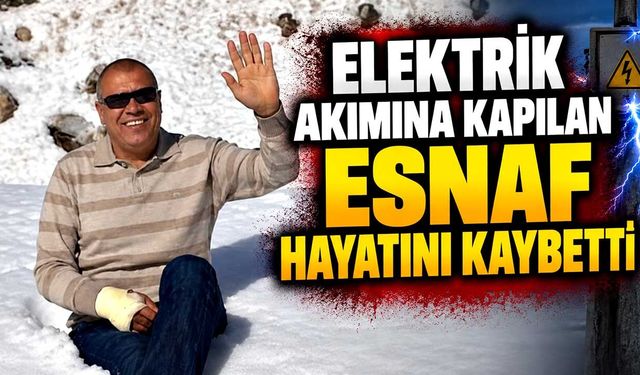 Elektrik akımına kapılan esnaf hayatını kaybetti