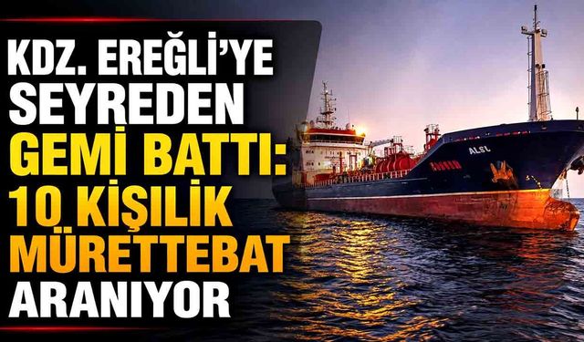 Kdz. Ereğli’ye seyreden gemi battı: 10 kişilik mürettebat aranıyor