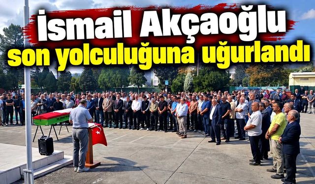 İsmail Akçaoğlu Son Yolculuğuna uğurlandı