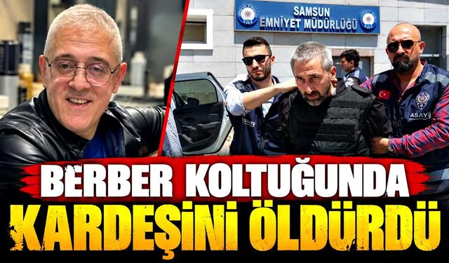 Berber koltuğunda kardeşini öldürdü