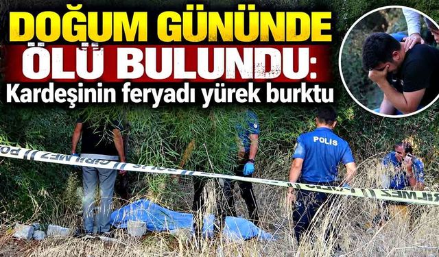Doğum gününde ölü bulundu: Kardeşinin feryadı yürek burktu