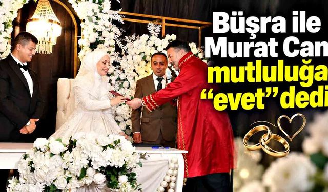 Büşra ile Murat Can bir ömür mutluluğa “evet” dedi