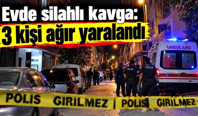 Evde silahlı kavga: 3 kişi ağır yaralandı