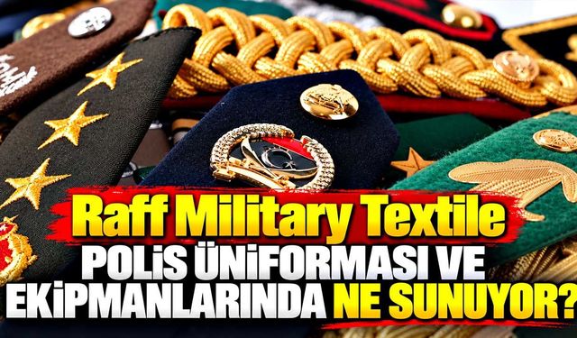 Raff Military Textile polis üniforması ve ekipmanlarında ne sunuyor?