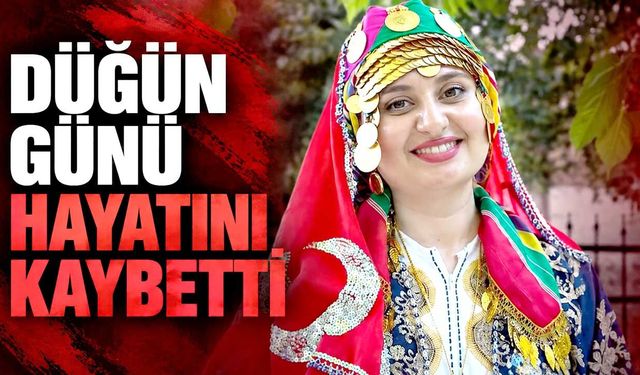 Düğün günü hayatını kaybetti