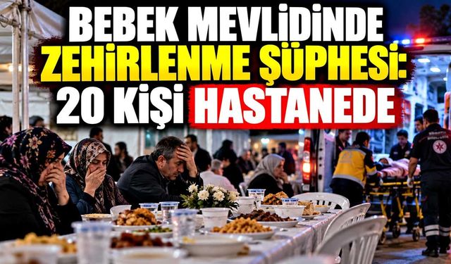 Bebek mevlidinde zehirlenme şüphesi: 20 kişi hastanede