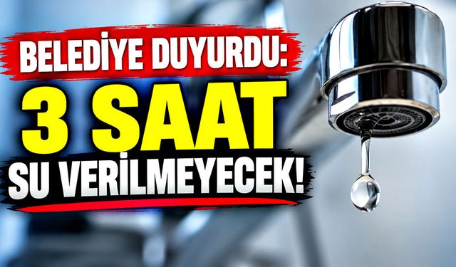 Belediye duyurdu: 3 saat su verilmeyecek!