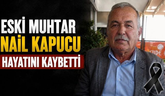 Eski muhtar Nail Kapucu hayatını kaybetti