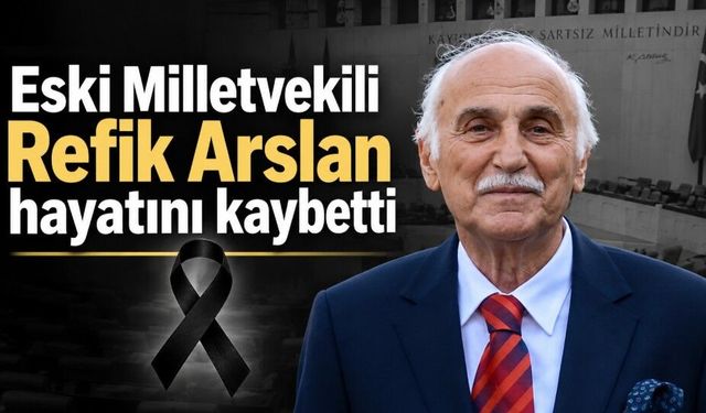 Eski Milletvekili Refik Arslan hayatını kaybetti