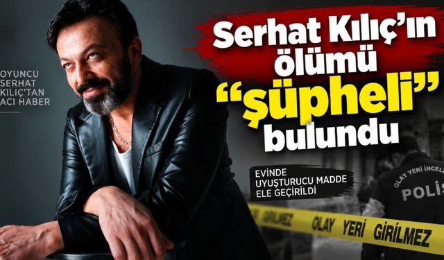 Serhat Kılıç’ın ölümü “şüpheli” olarak kayda geçti