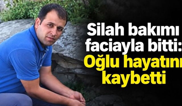 Silah bakımı faciayla bitti: Babasının silahından çıkan mermi oğlunu öldürdü
