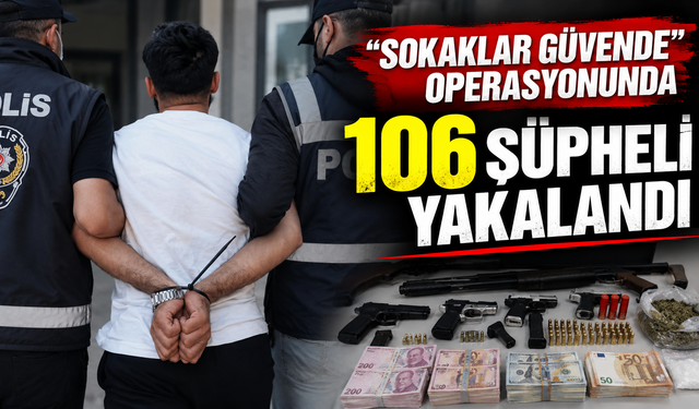 “Sokaklar Güvende” operasyonunda 106 şüpheli yakalandı