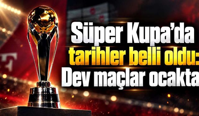 Galatasaray, Fenerbahçe ve Trabzonspor sahneye çıkıyor! Süper Kupa’da tarihler belli oldu