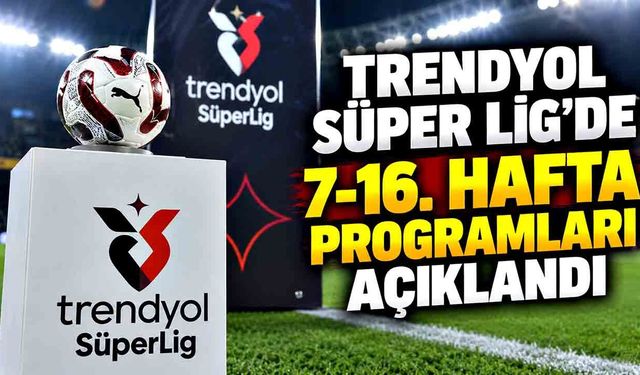 Trendyol Süper Lig'de 7-16. hafta programları açıklandı