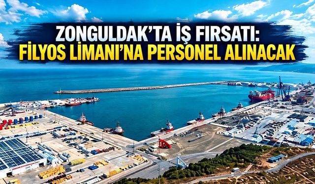 Zonguldak’ta iş fırsatı: Filyos Limanı’na personel alınacak
