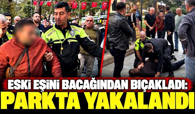 Eski eşini bacağından bıçakladı: Parkta yakalandı