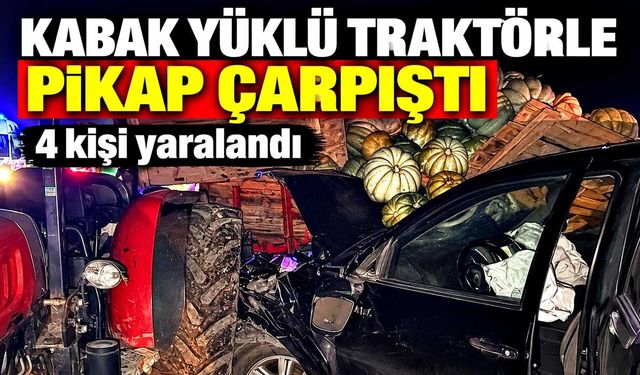 Kabak yüklü traktörle pikap çarpıştı: 4 kişi yaralandı