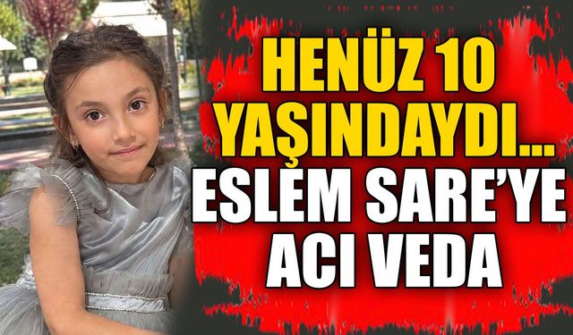 10 yaşındaki Eslem Sare son yolculuğuna uğurlanacak