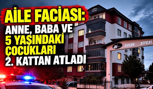 Aile faciası: Anne, baba ve 5 yaşındaki çocukları 2. kattan atladı