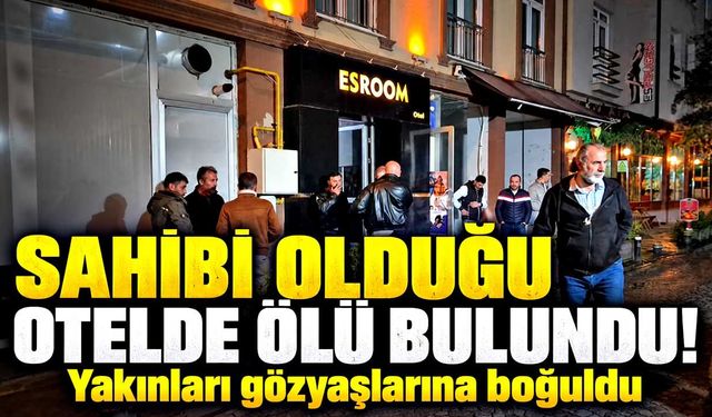 Otel sahibinin şüpheli ölümü! Yakınları gözyaşlarına boğuldu