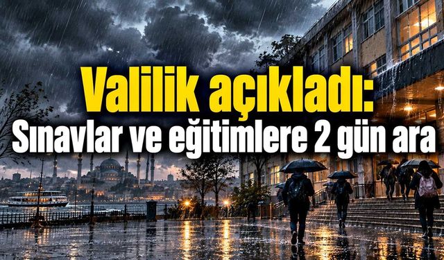İstanbul Valiliği açıkladı: Hafta sonu eğitimler ve sınavlar iptal edildi