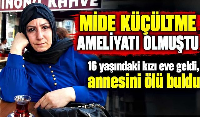Mide küçültme ameliyatı oldu, evinde ölü bulundu
