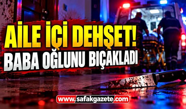 Evde gürültü kavgası kanlı bitti! Baba oğlunu bıçakladı