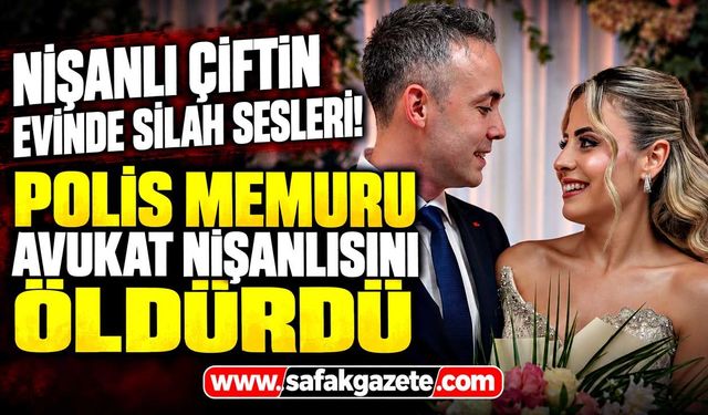 Korkunç olay! Polis memuru avukat nişanlısını öldürdü
