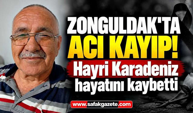 Zonguldak'ta acı kayıp! Hayri Karadeniz hayatını kaybetti