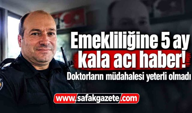 Emekliliğine 5 ay kala acı haber! Polis memuru hayatını kaybetti