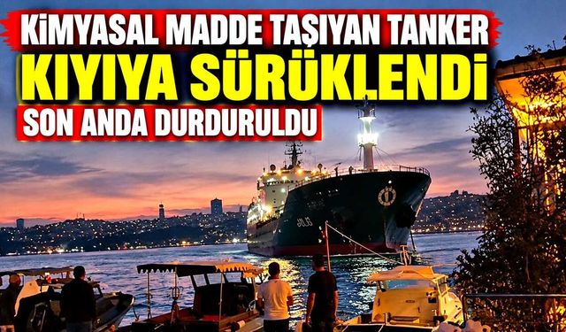 Kimyasal madde taşıyan tanker kıyıya sürüklendi: Son anda durduruldu