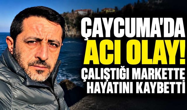 Çaycuma’da acı ölüm! 52 yaşındaki market çalışanı hayatını kaybetti