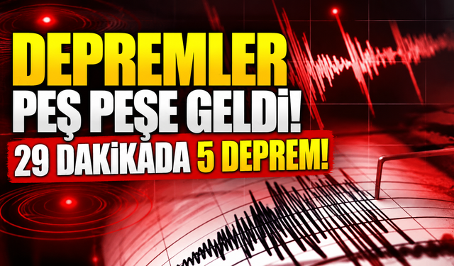 Depremler peş peşe geldi! 29 dakikada 5 deprem!