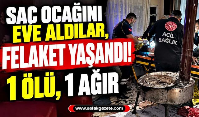 Sac ocağını eve aldılar, felaket yaşandı! 1 ölü, 1 ağır